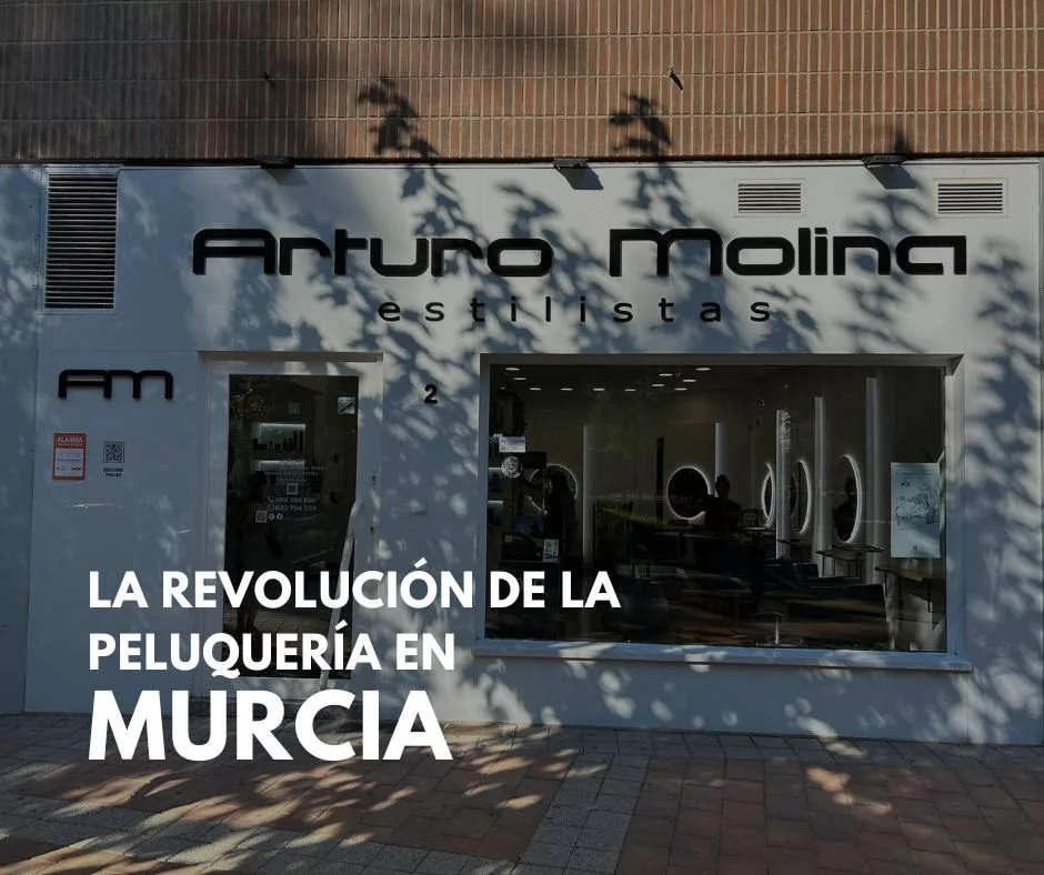 Arturo Molina Estilistas: La Revolución de la Peluquería en Murcia