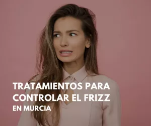 tratamientos-para-controlar-el-frizz-en-murcia